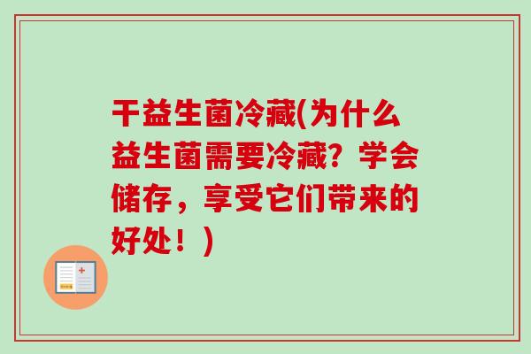 干益生菌冷藏(为什么益生菌需要冷藏？学会储存，享受它们带来的好处！)