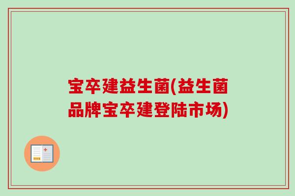 宝卒建益生菌(益生菌品牌宝卒建登陆市场)