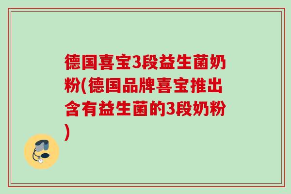 德国喜宝3段益生菌奶粉(德国品牌喜宝推出含有益生菌的3段奶粉)