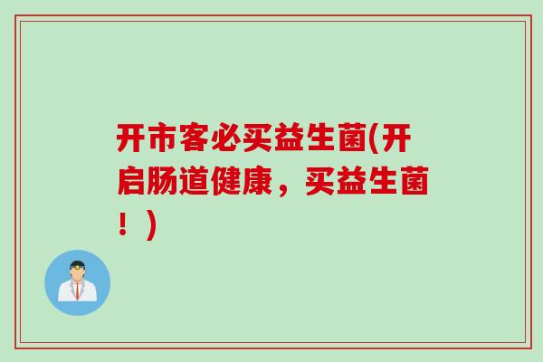 开市客必买益生菌(开启肠道健康，买益生菌！)