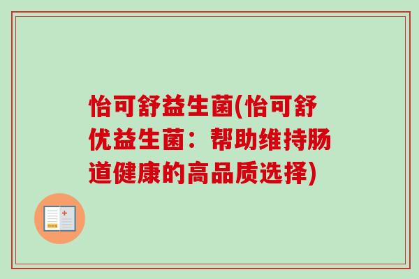 怡可舒益生菌(怡可舒优益生菌:帮助维持肠道健康的高品质选择) 怡可舒益生菌(怡可舒优益生菌:帮助维持肠道健康的高品质选择)