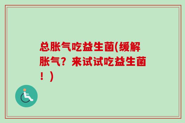 总吃益生菌(缓解？来试试吃益生菌！)