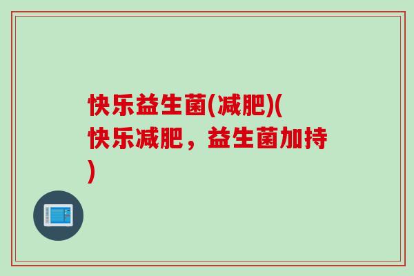 快乐益生菌()(快乐,益生菌加持) 快乐益生菌()(快乐,益生菌加持)