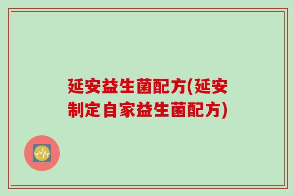 延安益生菌配方(延安制定自家益生菌配方)