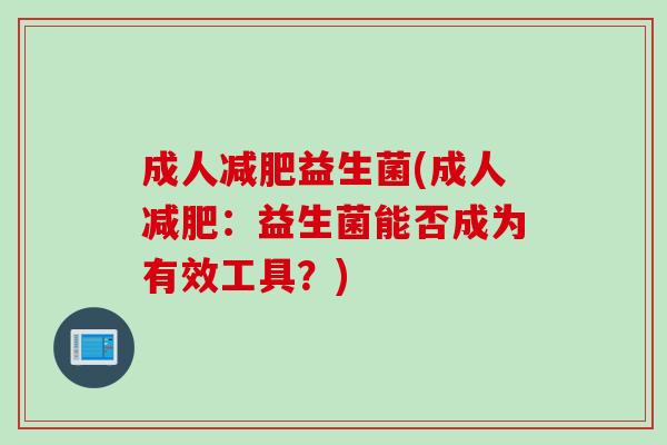 成人益生菌(成人:益生菌能否成为有效工具?) 成人益生菌(成人:益生菌能否成为有效工具?)