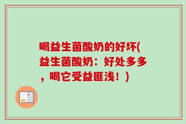 喝益生菌酸奶的好坏(益生菌酸奶：好处多多，喝它受益匪浅！)