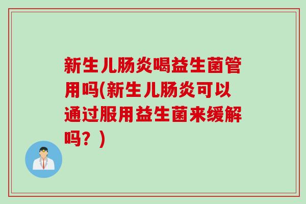 新生儿喝益生菌管用吗(新生儿可以通过服用益生菌来缓解吗?) 新生儿喝益生菌管用吗(新生儿可以通过服用益生菌来缓解吗?)