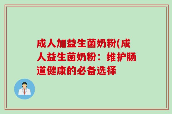 成人加益生菌奶粉(成人益生菌奶粉：维护肠道健康的必备选择