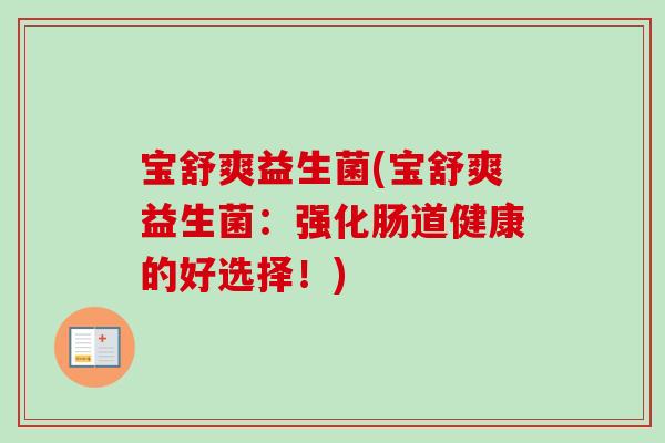 宝舒爽益生菌(宝舒爽益生菌：强化肠道健康的好选择！)
