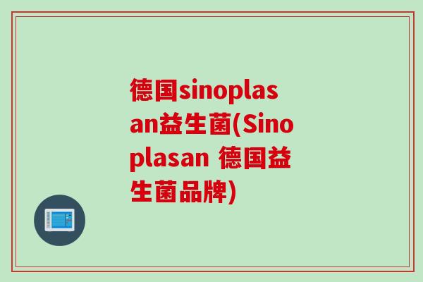 德国sinoplasan益生菌(Sinoplasan 德国益生菌品牌)