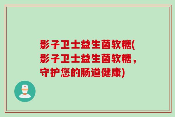 影子卫士益生菌软糖(影子卫士益生菌软糖,守护您的肠道健康) 影子卫士益生菌软糖(影子卫士益生菌软糖,守护您的肠道健康)