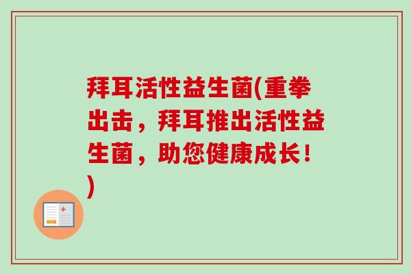 拜耳活性益生菌(重拳出击，拜耳推出活性益生菌，助您健康成长！)