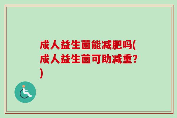 成人益生菌能吗(成人益生菌可助减重？)