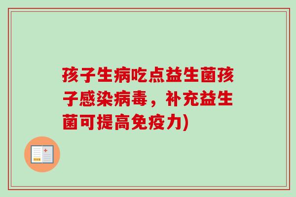 孩子生吃点益生菌孩子,补充益生菌可提高力) 孩子生吃点益生菌孩子,补充益生菌可提高力)