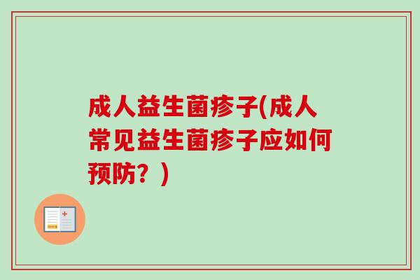 成人益生菌疹子(成人常见益生菌疹子应如何？)