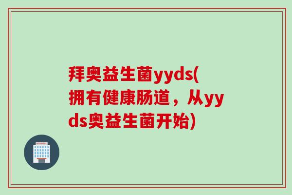 拜奥益生菌yyds(拥有健康肠道，从yyds奥益生菌开始)
