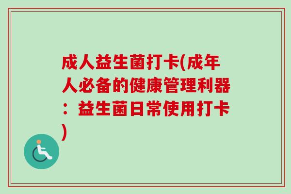 成人益生菌打卡(成年人必备的健康管理利器：益生菌日常使用打卡)
