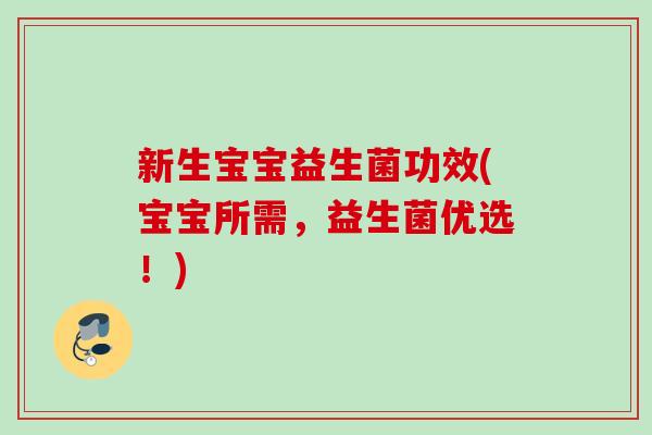 新生宝宝益生菌功效(宝宝所需，益生菌优选！)
