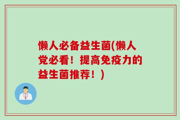 懒人必备益生菌(懒人党必看！提高力的益生菌推荐！)