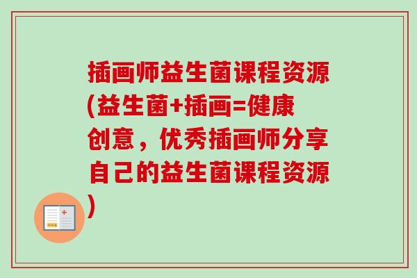 插画师益生菌课程资源(益生菌+插画=健康创意，优秀插画师分享自己的益生菌课程资源)