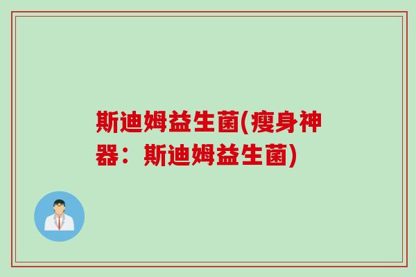 斯迪姆益生菌(瘦身神器：斯迪姆益生菌)