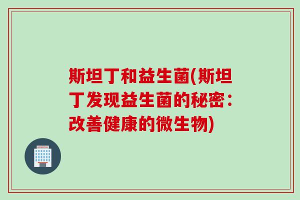 斯坦丁和益生菌(斯坦丁发现益生菌的秘密：改善健康的微生物)