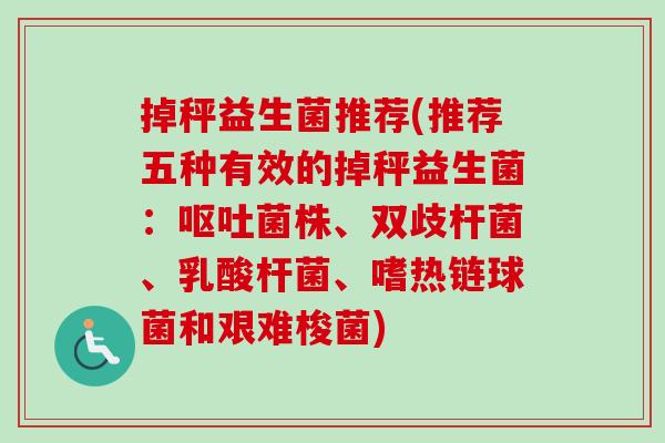 掉秤益生菌推荐(推荐五种有效的掉秤益生菌:菌株、双歧杆菌、乳酸杆菌、嗜热链球菌和艰难梭菌) 掉秤益生菌推荐(推荐五种有效的掉秤益生菌:菌株、双歧杆菌、乳酸杆菌、嗜热链球菌和艰难梭菌)