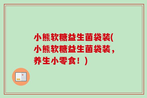 小熊软糖益生菌袋装(小熊软糖益生菌袋装,养生小零食!) 小熊软糖益生菌袋装(小熊软糖益生菌袋装,养生小零食!)