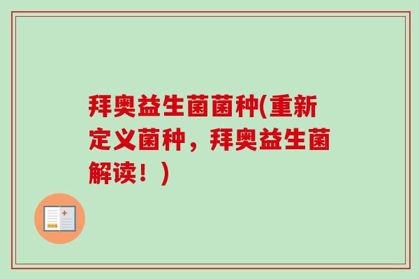 拜奥益生菌菌种(重新定义菌种，拜奥益生菌解读！)
