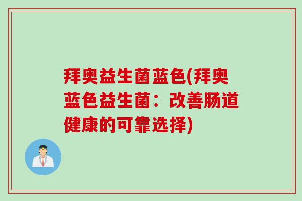 拜奥益生菌蓝色(拜奥蓝色益生菌：改善肠道健康的可靠选择)