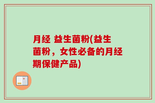 益生菌粉(益生菌粉,女性必备的期保健产品) 益生菌粉(益生菌粉,女性必备的期保健产品)