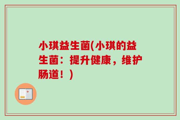 小琪益生菌(小琪的益生菌：提升健康，维护肠道！)