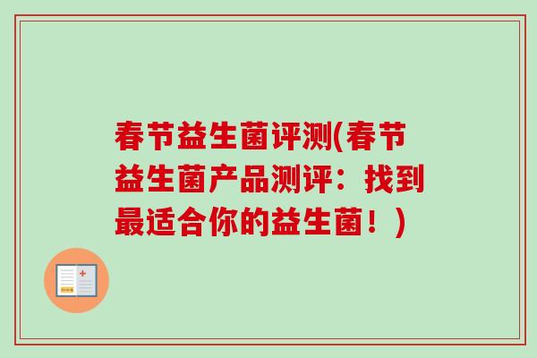 春节益生菌评测(春节益生菌产品测评:找到适合你的益生菌!) 春节益生菌评测(春节益生菌产品测评:找到适合你的益生菌!)