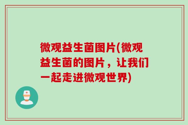 微观益生菌图片(微观益生菌的图片，让我们一起走进微观世界)