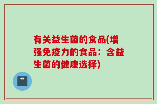 有关益生菌的食品(增强力的食品：含益生菌的健康选择)
