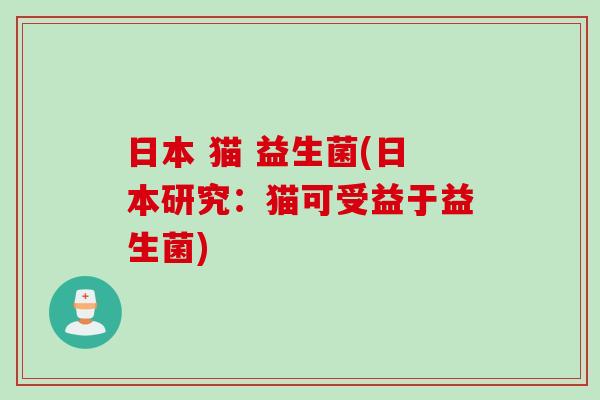 日本 猫 益生菌(日本研究：猫可受益于益生菌)