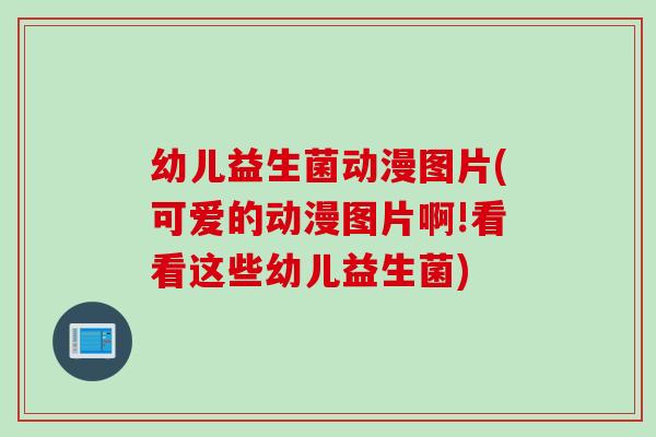 幼儿益生菌动漫图片(可爱的动漫图片啊!看看这些幼儿益生菌)
