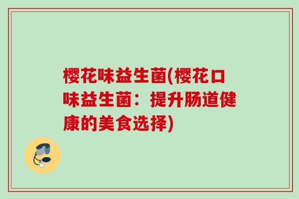 樱花味益生菌(樱花口味益生菌：提升肠道健康的美食选择)