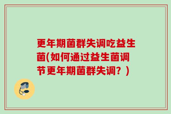 菌群失调吃益生菌(如何通过益生菌调节菌群失调？)