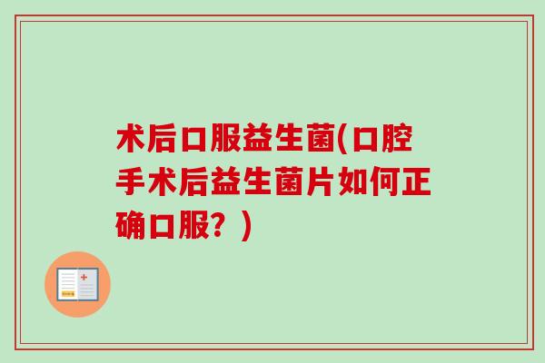 术后口服益生菌(口腔手术后益生菌片如何正确口服？)