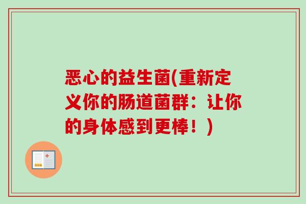 恶心的益生菌(重新定义你的肠道菌群：让你的身体感到更棒！)