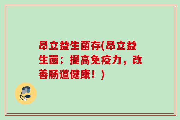 昂立益生菌存(昂立益生菌：提高免疫力，改善肠道健康！)