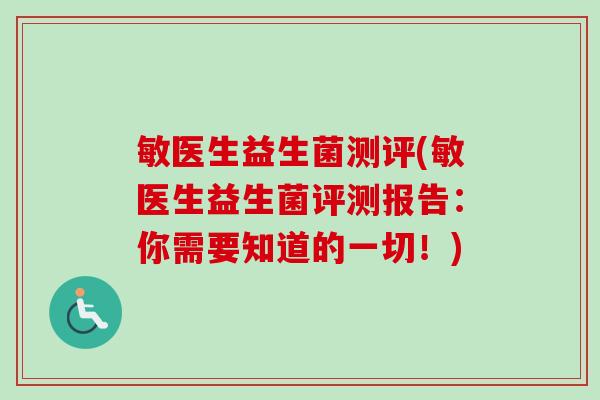 敏医生益生菌测评(敏医生益生菌评测报告：你需要知道的一切！)