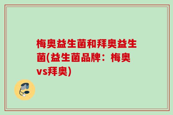 梅奥益生菌和拜奥益生菌(益生菌品牌：梅奥vs拜奥)