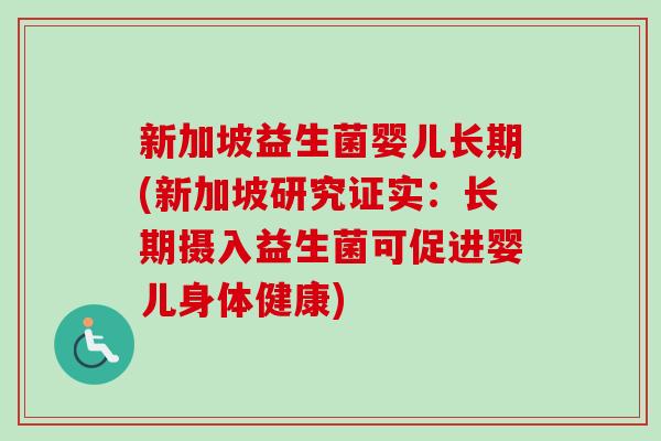新加坡益生菌婴儿长期(新加坡研究证实：长期摄入益生菌可促进婴儿身体健康)