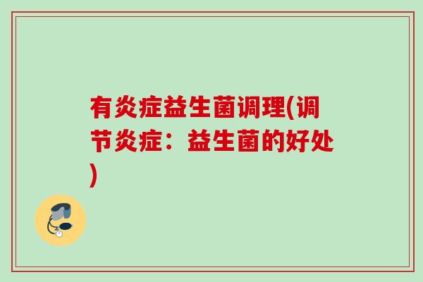 有炎症益生菌调理(调节炎症：益生菌的好处)