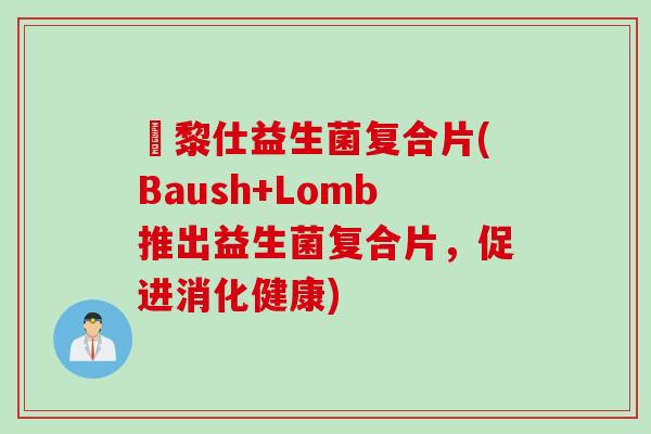 栢黎仕益生菌复合片(Baush+Lomb推出益生菌复合片,促进消化健康) 栢黎仕益生菌复合片(Baush+Lomb推出益生菌复合片,促进消化健康)
