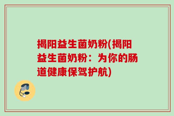 揭阳益生菌奶粉(揭阳益生菌奶粉：为你的肠道健康保驾护航)