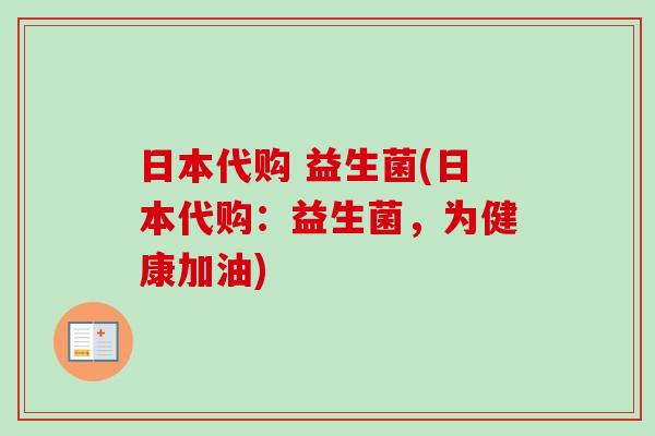 日本代购 益生菌(日本代购：益生菌，为健康加油)