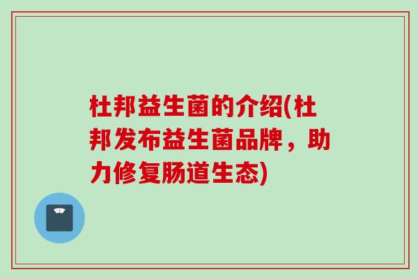 杜邦益生菌的介绍(杜邦发布益生菌品牌，助力修复肠道生态)